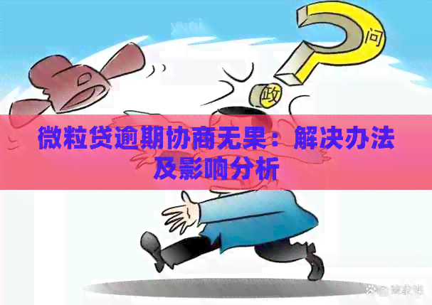 微粒贷逾期协商无果：解决办法及影响分析