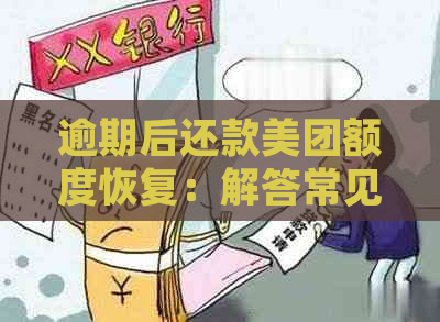 逾期后还款美团额度恢复：解答常见疑问与策略