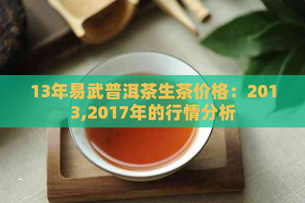 13年易武普洱茶生茶价格：2013,2017年的行情分析