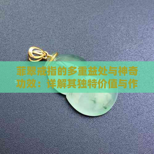 菲翠戒指的多重益处与神奇功效：详解其独特价值与作用