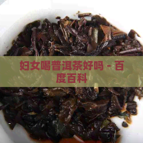 妇女喝普洱茶好吗 - 百度百科