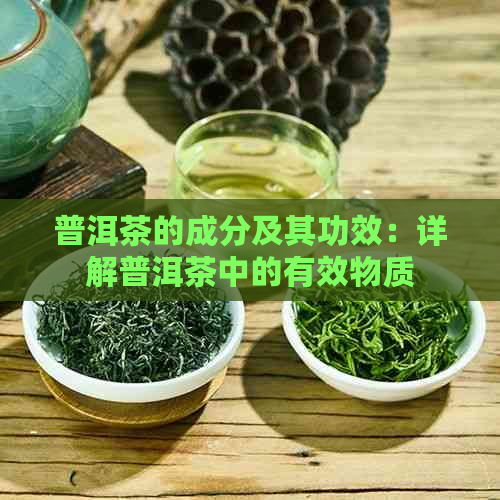 普洱茶的成分及其功效：详解普洱茶中的有效物质