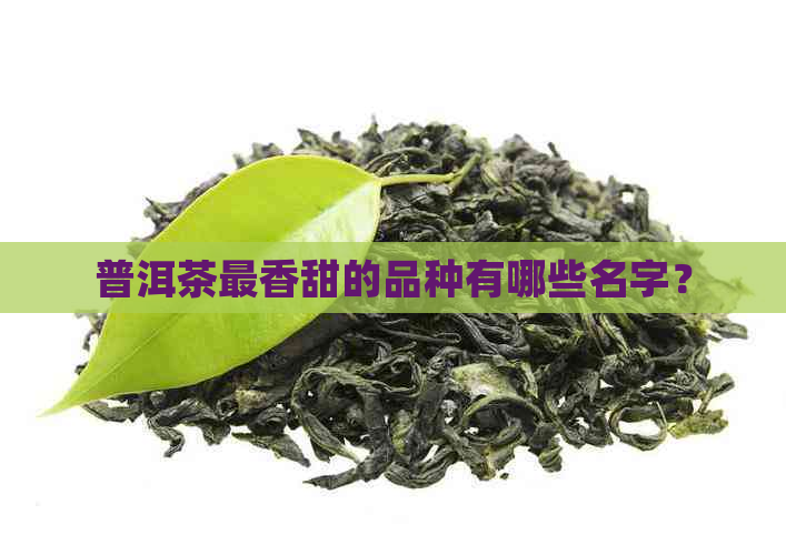 普洱茶最香甜的品种有哪些名字？