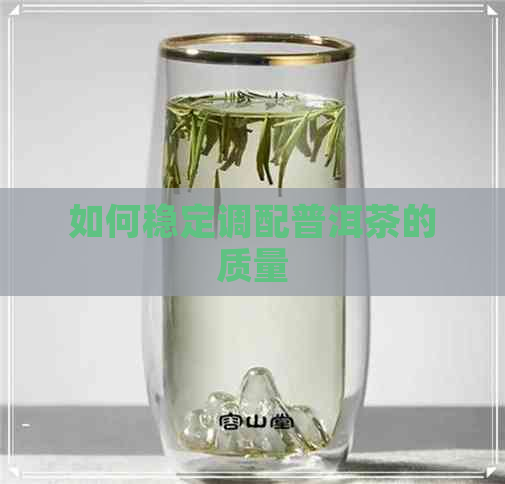 如何稳定调配普洱茶的质量