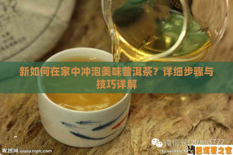 新如何在家中冲泡美味普洱茶？详细步骤与技巧详解