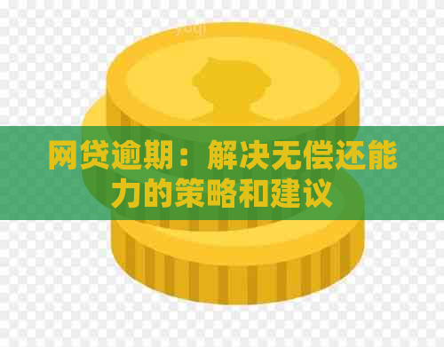 网贷逾期：解决无偿还能力的策略和建议