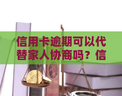 信用卡逾期可以代替家人协商吗？信用卡逾期是否会影响家人贷款？