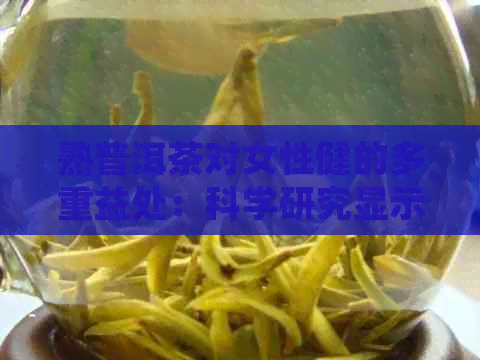 熟普洱茶对女性健的多重益处：科学研究显示的独特功效与作用