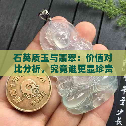 石英质玉与翡翠：价值对比分析，究竟谁更显珍贵？