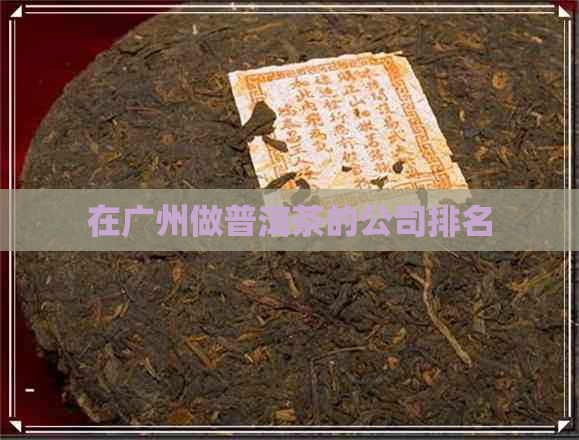 在广州做普洱茶的公司排名