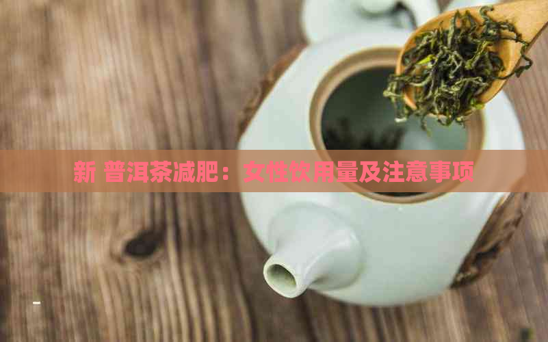 新 普洱茶减肥：女性饮用量及注意事项