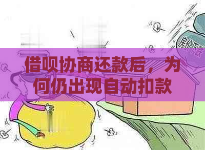 借呗协商还款后，为何仍出现自动扣款？如何避免类似问题发生？