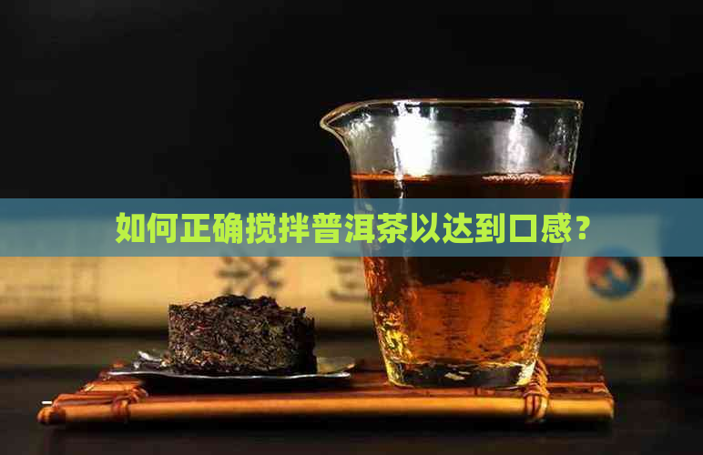 如何正确搅拌普洱茶以达到口感？