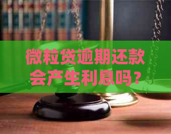 微粒贷逾期还款会产生利息吗？了解详细情况并避免额外费用！