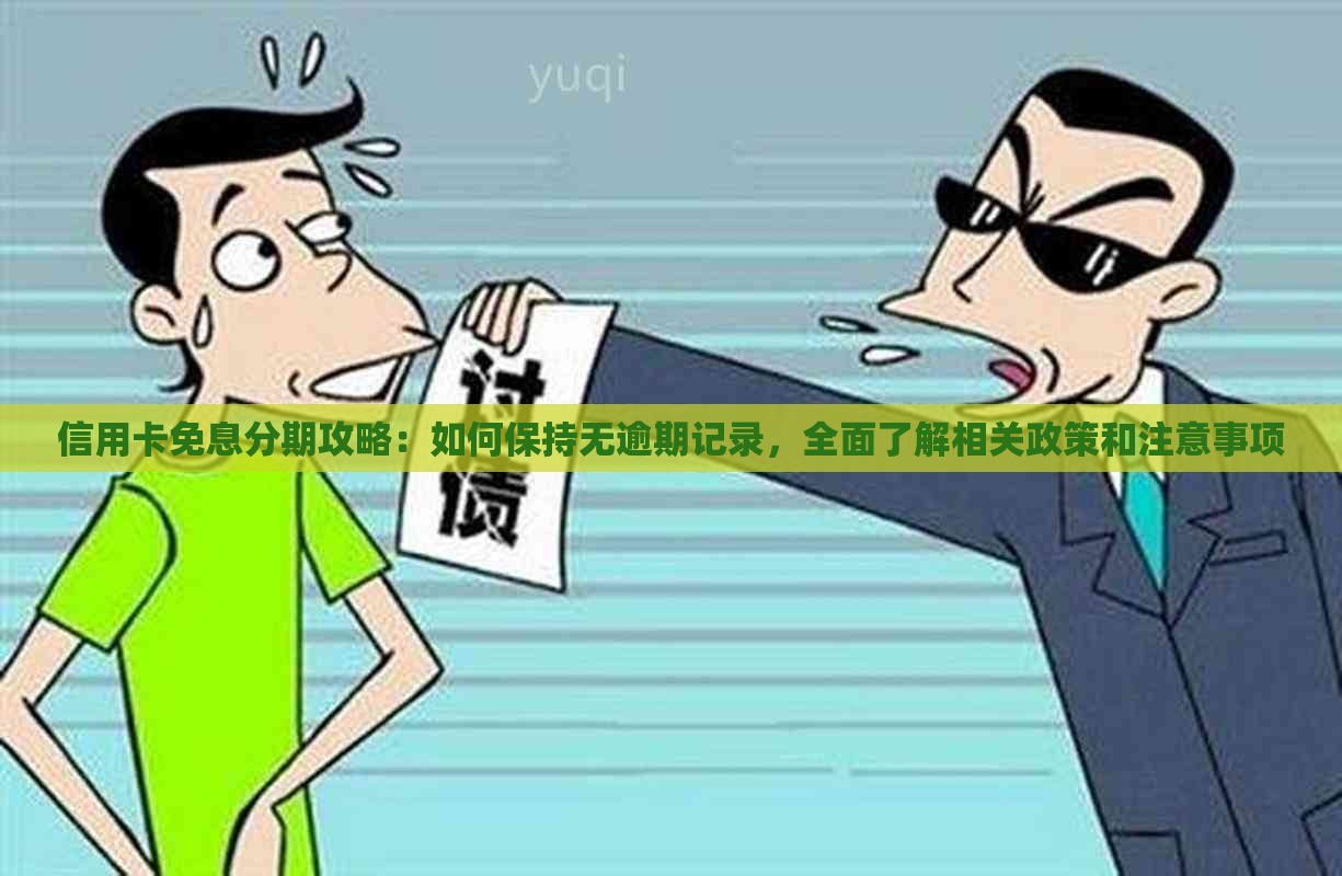 信用卡免息分期攻略：如何保持无逾期记录，全面了解相关政策和注意事项