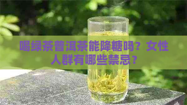 喝绿茶普洱茶能降糖吗？女性人群有哪些禁忌？