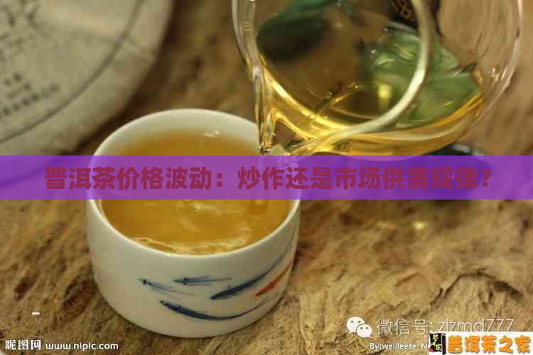 普洱茶价格波动：炒作还是市场供需规律？