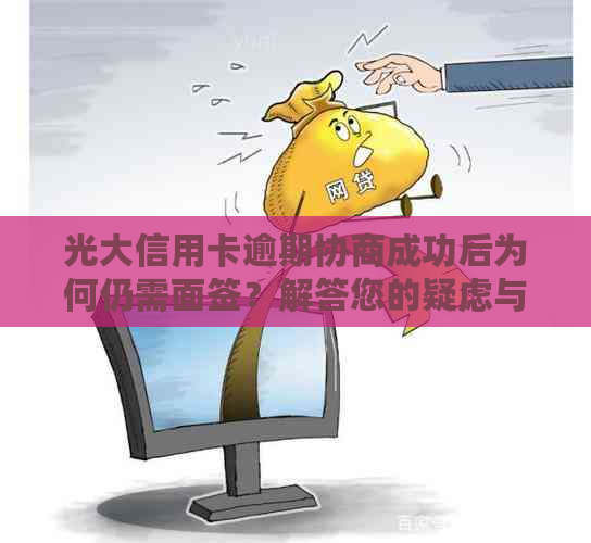 光大信用卡逾期协商成功后为何仍需面签？解答您的疑虑与注意事项