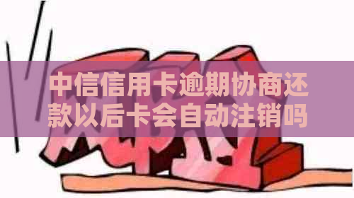 中信信用卡逾期协商还款以后卡会自动注销吗安全吗？