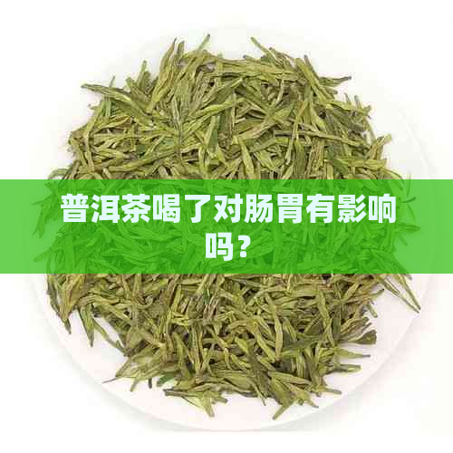 普洱茶喝了对肠胃有影响吗？