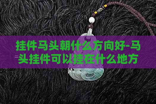 挂件马头朝什么方向好-马头挂件可以挂在什么地方?