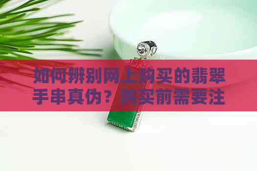 如何辨别网上购买的翡翠手串真伪？购买前需要注意哪些因素？