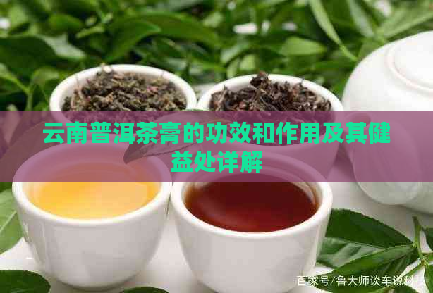 云南普洱茶膏的功效和作用及其健益处详解