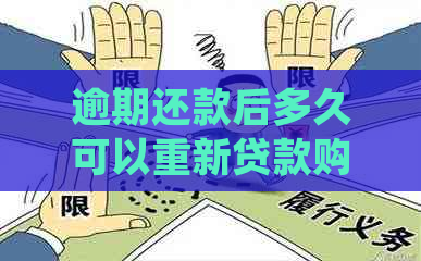 逾期还款后多久可以重新贷款购车？了解详细规定和建议