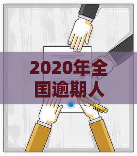 2020年全国逾期人数统计：原因、影响与应对措详解