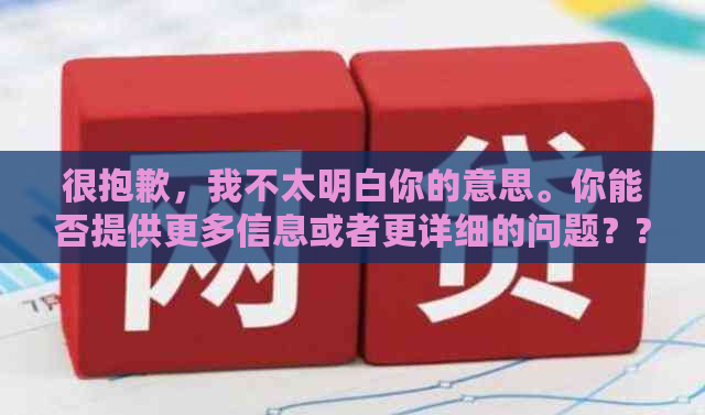 很抱歉，我不太明白你的意思。你能否提供更多信息或者更详细的问题？??