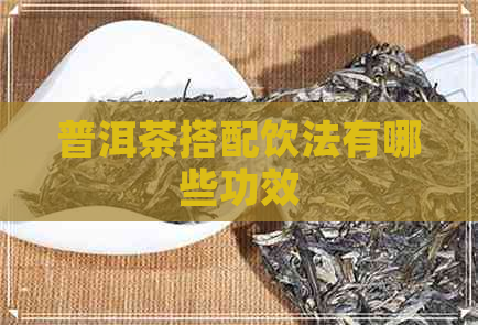 普洱茶搭配饮法有哪些功效