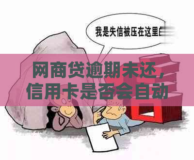 网商贷逾期未还，信用卡是否会自动扣款？