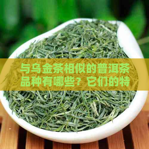 与乌金茶相似的普洱茶品种有哪些？它们的特点和区别是什么？