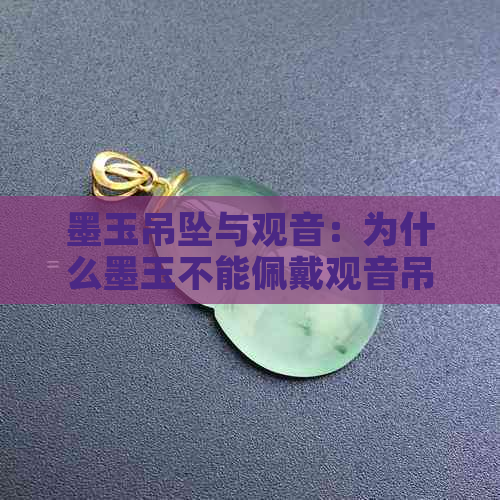 墨玉吊坠与观音：为什么墨玉不能佩戴观音吊坠？解答您的疑惑