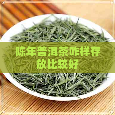 陈年普洱茶咋样存放比较好