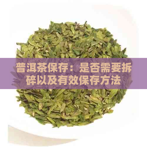 普洱茶保存：是否需要拆碎以及有效保存方法