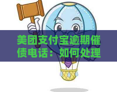 美团支付宝逾期催债电话：如何处理、影响及预防措，全面解答您的疑问