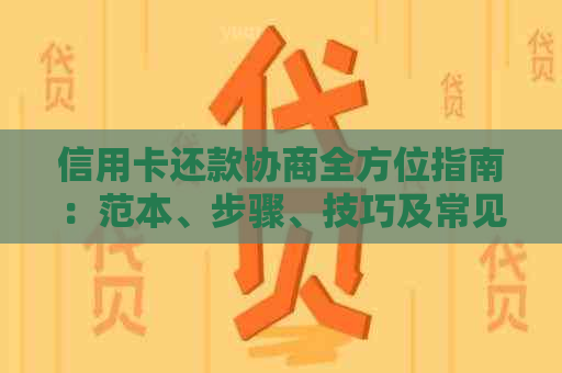 信用卡还款协商全方位指南：范本、步骤、技巧及常见问题解答