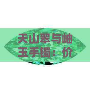 天山翠与岫玉手镯：价格对比与选购指南，哪个更值得拥有？