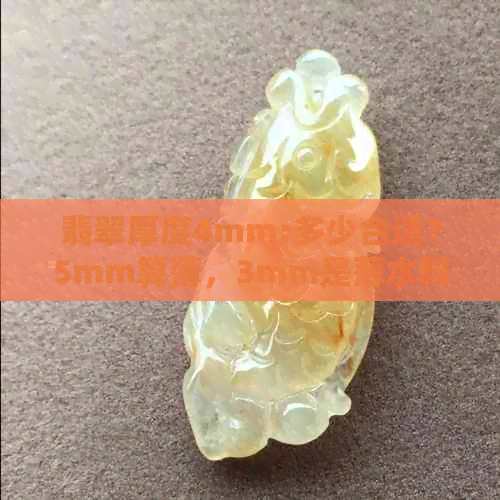 翡翠厚度4mm:多少合适？5mm算薄，3mm是薄水料吗？有价值的厚度是多少？