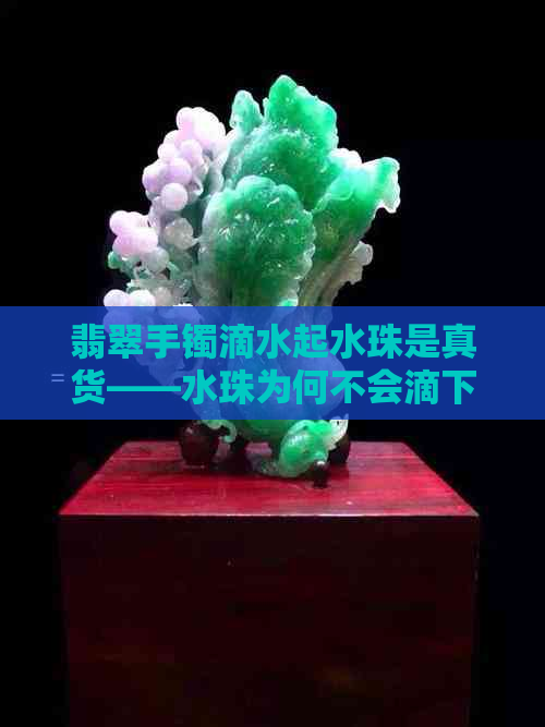 翡翠手镯滴水起水珠是真货——水珠为何不会滴下