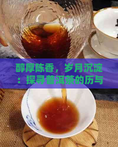 醇厚陈香，岁月沉淀：探寻普洱茶的历与文化