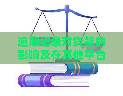 逾期记录对贷款的影响及在其他平台申请借款的可行性分析