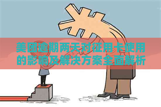 美团逾期两天对征用卡使用的影响及解决方案全面解析