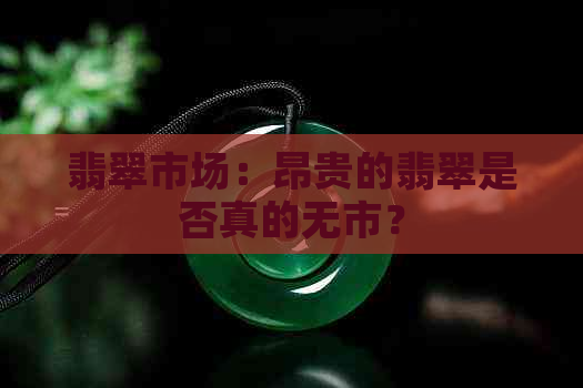 翡翠市场：昂贵的翡翠是否真的无市？