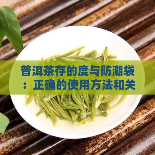 普洱茶存的度与防潮袋：正确的使用方法和关键因素