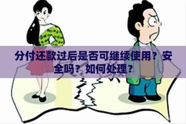 分付还款过后是否可继续使用？安全吗？如何处理？