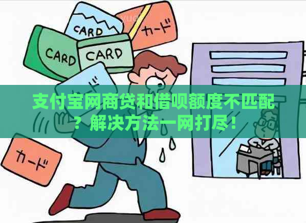 支付宝网商贷和借呗额度不匹配？解决方法一网打尽！