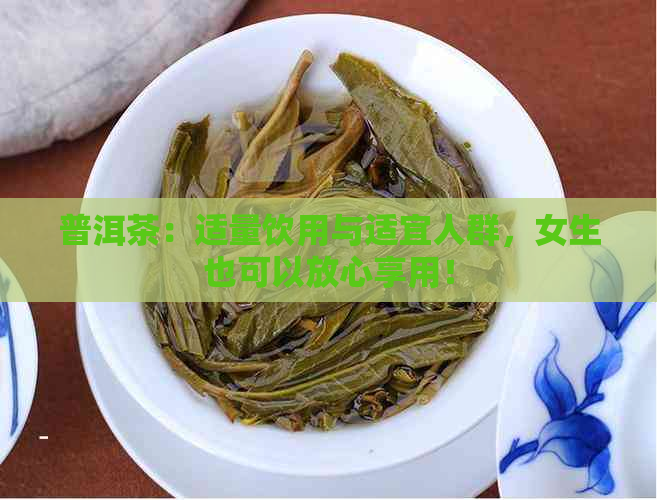 普洱茶：适量饮用与适宜人群，女生也可以放心享用！