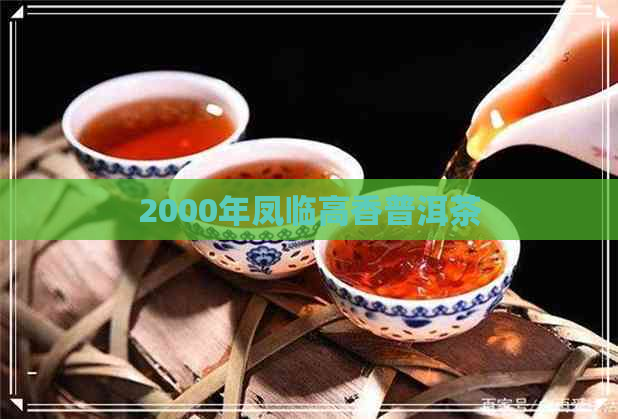 2000年凤临高香普洱茶